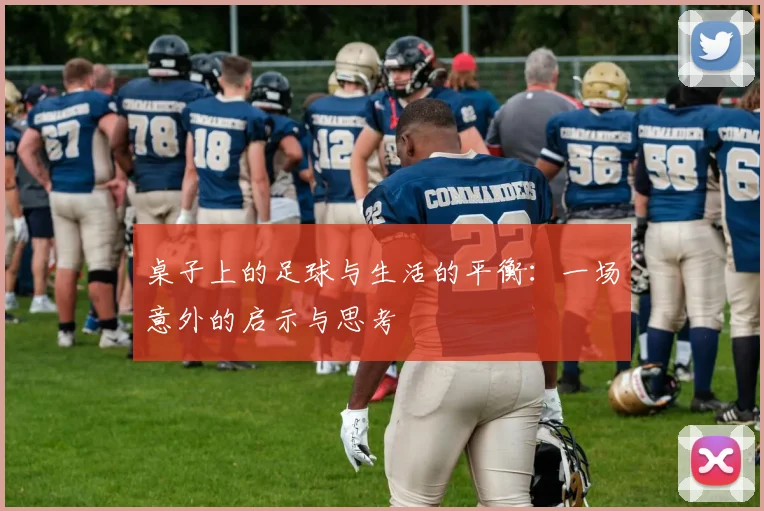 桌子上的足球与生活的平衡：一场意外的启示与思考
