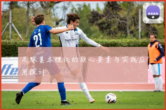 足球基本理论的核心要素与实践应用探讨