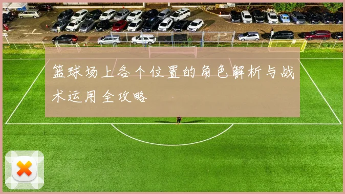 篮球场上各个位置的角色解析与战术运用全攻略